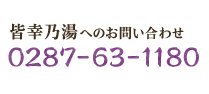 皆幸乃湯へのお問い合わせ:0287-63-1180