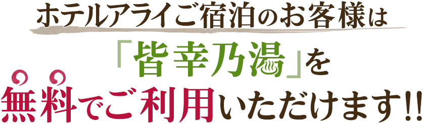 ホテルアライご宿泊のお客様は「皆幸乃湯」を無料でご利用いただけます！！